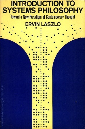 Introduction to Systems Philosophy: Toward a New Paradigm of Contemporary Thought by Ervin Laszlo