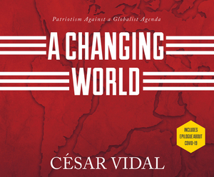 A Changing World: Patriotism Against a Globalist Agenda by César Vidal