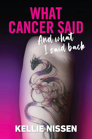 What Cancer Said and What I Said Back by Kellie Nissen