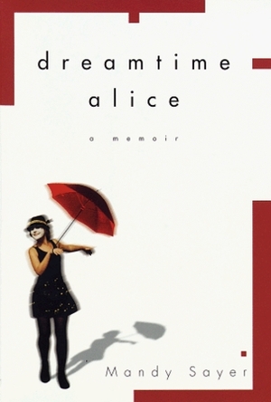 Dreamtime Alice: A Memoir by Mandy Sayer