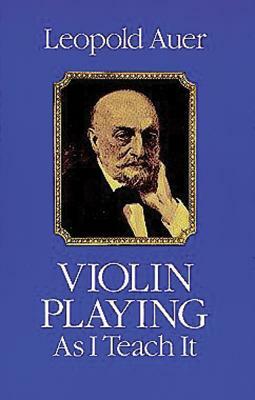 Violin Playing as I Teach It by Leopold Auer