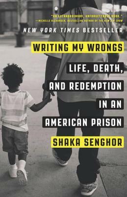 Writing My Wrongs: Life, Death, and Redemption in an American Prison by Shaka Senghor