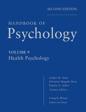 Handbook of Psychology, Health Psychology by Irving B. Weiner, Arthur M. Nezu, Christine M. Nezu