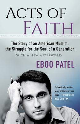 Acts of Faith: The Story of an American Muslim, the Struggle for the Soul of a Generation, with a New Afterword by Eboo Patel