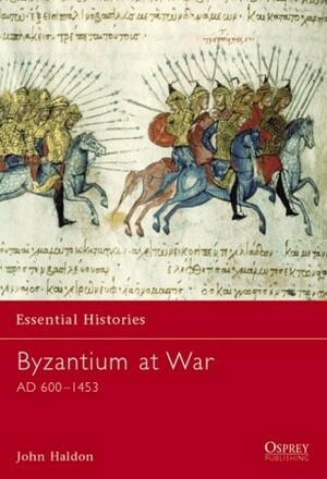 Byzantium at War: AD 600–1453 by John F. Haldon