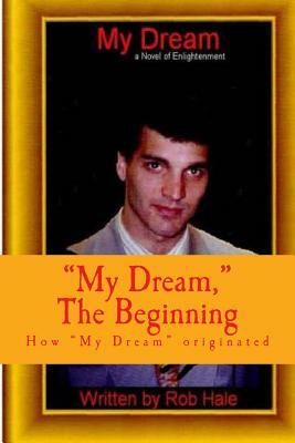 "My Dream" the Beguinning: My Dream by Rob Hale