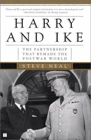 Harry and Ike: The Partnership That Remade the Postwar World by Steve Neal