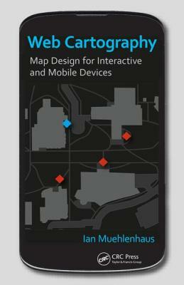 Web Cartography: Map Design for Interactive and Mobile Devices by Ian Muehlenhaus