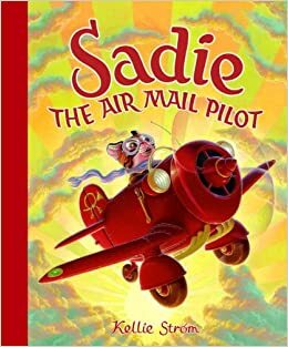 Sadie the Air Mail Pilot by Kellie Strom