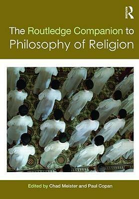 Routledge Companion to Philosophy of Religion by Paul Copan, R. Douglas Geivett, Chad Meister