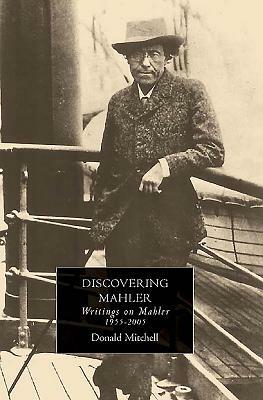 Discovering Mahler: Writings on Mahler, 1955-2005 by Donald Mitchell