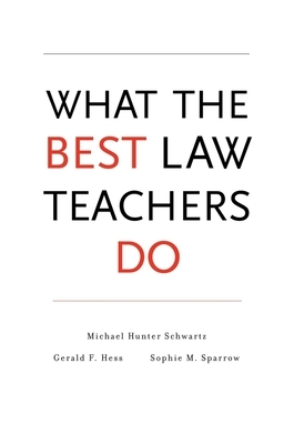 What the Best Law Teachers Do by Michael Hunter Schwartz, Gerald F. Hess, Sophie M. Sparrow