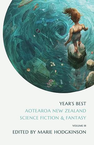 Year's Best Aotearoa New Zealand Science Fiction & Fantasy, Volume III by Melanie Harding-Shaw, Jack Remiel Cottrell, Marie Hodgkinson, Marie Hodgkinson