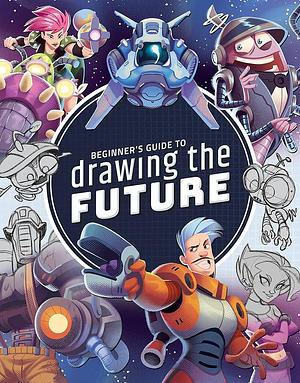 Beginner's Guide to Drawing the Future: Learn How to Draw Amazing Sci-Fi Characters and Concepts by 3dtotal Publishing