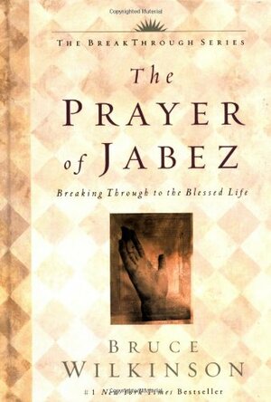 The Prayer of Jabez:  Breaking Through to the Blessed Life by Bruce H. Wilkinson
