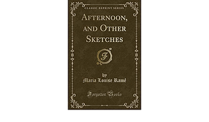 Afternoon, and Other Sketches by Maria Louise Rame