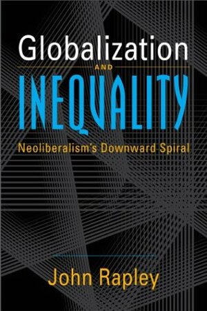 Globalization and Inequality: Neoliberalism's Downward Spiral by John Rapley