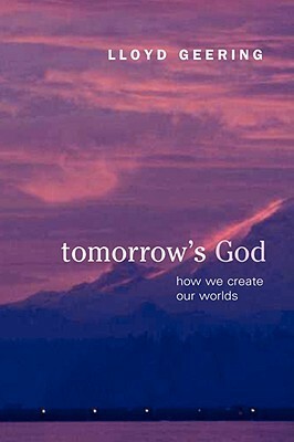 Tomorrow's God: How We Create Our Worlds by Lloyd Geering
