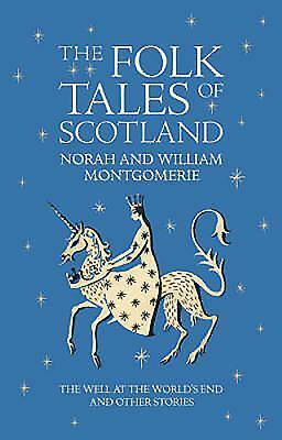 The Folk Tales of Scotland : The Well at the World's End and Other Stories by William Montgomerie