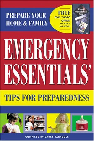 Emergency Essentials Tips for Preparedness: Quick and Easy-To-Use Information on Food Storage, First Aid Andemergency Preparedness to Safeguard Your Family by Larry Barkdull