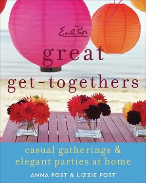 Emily Post's Great Get-Togethers: Casual Gatherings and Elegant Parties at Home by Lizzie Post, Anna Post