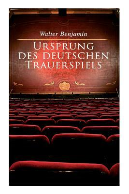 Ursprung des deutschen Trauerspiels by Walter Benjamin