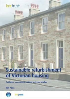 Sustainable Refurbishment of Victorian Housing: Guidance, Assessment Method and Case Studies (Fb 14) by Tim Yates