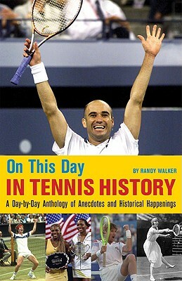 On This Day in Tennis History: A Day-By-Day Anthology of Anecdotes and Historical Happenings by Randy Walker