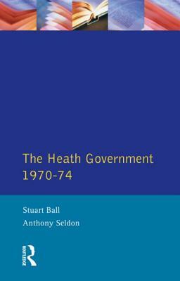 The Heath Government 1970-74: A Reappraisal by Stuart Ball, A. Seldon