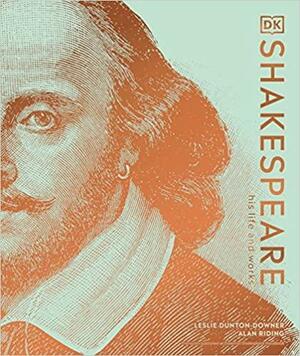 Shakespeare: His Life and Works by Alan Riding, D.K. Publishing, Leslie Dunton-Downer