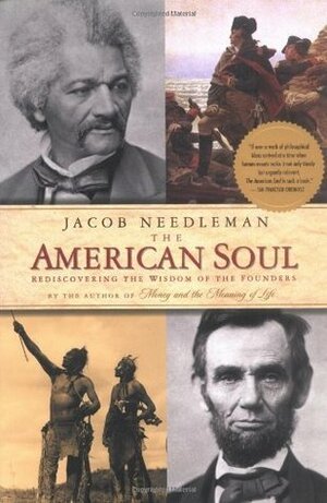 The American Soul: Rediscovering the Wisdom of the Founders by Jacob Needleman