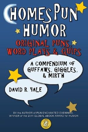 Homespun Humor: Original Puns, Word Plays & Quips: A Compendium of Guffaws, Giggles, & Mirth by David R. Yale