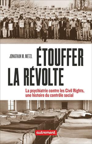 Etouffer la révolte : La psychiatrie contre les Civil rights, une histoire du contrôle social by Jonathan M. Metzl