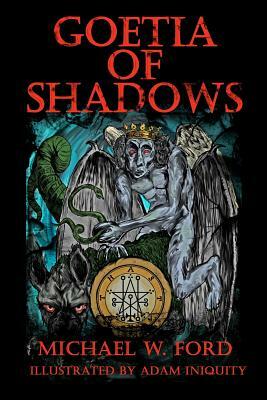Goetia of Shadows: Illustrated Luciferian Grimoire by Michael W. Ford