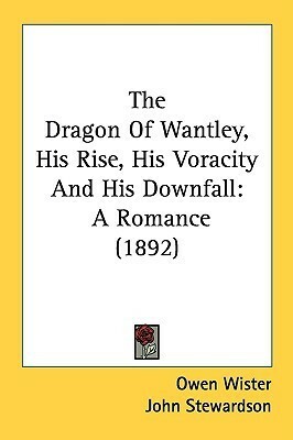 The Dragon Of Wantley, His Rise, His Voracity And His Downfall: A Romance (1892) by Owen Wister