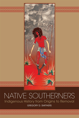 Native Southerners: Indigenous History from Origins to Removal by Gregory D. Smithers
