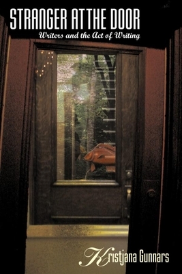 Stranger at the Door: Writers and the Act of Writing by Kristjana Gunnars