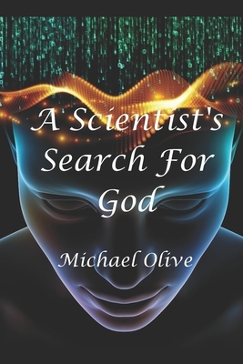 A Scientist's Search For God by Michael Olive