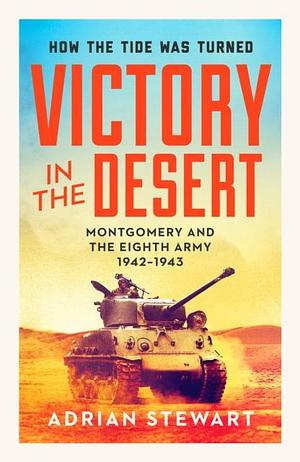 Victory in the Desert: Montgomery and the Eighth Army 1942-1943 by Adrian Stewart