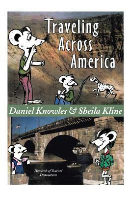 Traveling Across America: Hundreds of Tourists' Destinations by Daniel Knowles, Sheila Kline