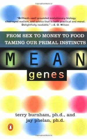 Mean Genes: From Sex To Money To Food: Taming Our Primal Instincts by Terry Burnham, Jay Phelan