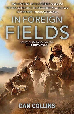 In Foreign Fields: Heroes of Iraq and Afghanistan in Their Own Words by Dan Collins