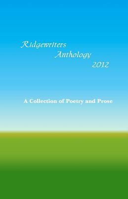 Ridgewriters Anthology 2012: A Collection of Poetry and Prose by Margaret Wilkie, Katharine Fruechtenicht, Kimberlee Bohley