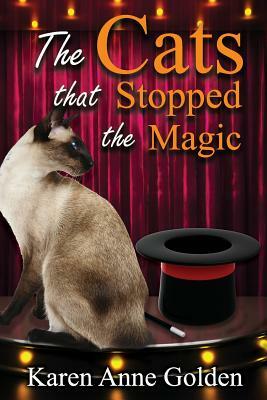 The Cats That Stopped the Magic by Karen Anne Golden