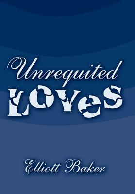 Unrequited Loves by Elliott Baker