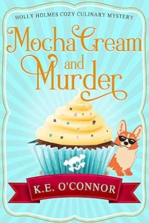 Mocha Cream and Murder by K.E. O'Connor