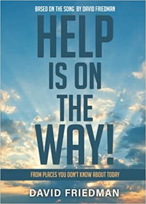 Help is on the Way: From Places You Don't Know About Today by David Friedman