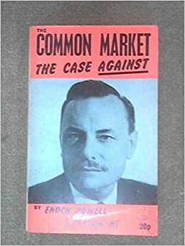 The Common Market: The Case Against by Enoch Powell