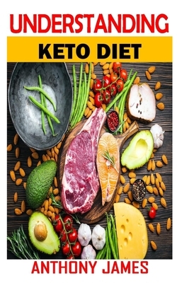 Understanding Keto Diet: Discover the complete guide on everything you need to know about keto diet by Anthony James