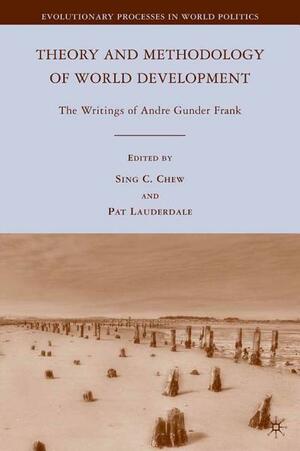 Theory and Methodology of World Development: The Writings of Andre Gunder Frank by André Gunder Frank